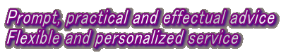 Prompt, practical and effectual advice Flexible and personalized service